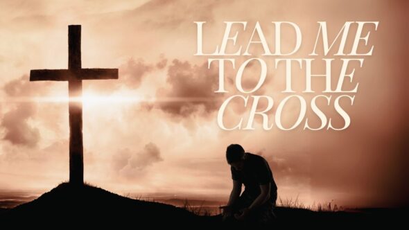 Lead Me To The Cross