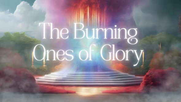 The Burning Ones of Glory