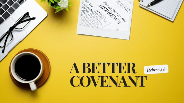 A Better Covenant | Hebrews 8